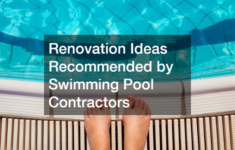 Renovation Ideas Recommended by Swimming Pool Contractors